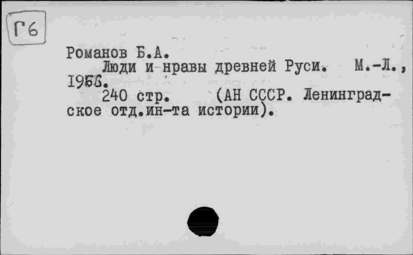 ﻿Романов Б.А.
Люди и нравы древней Руси. М.-Л., І9В5.
240 стр. (АН СССР. Ленинградское отд.ин-та истории).